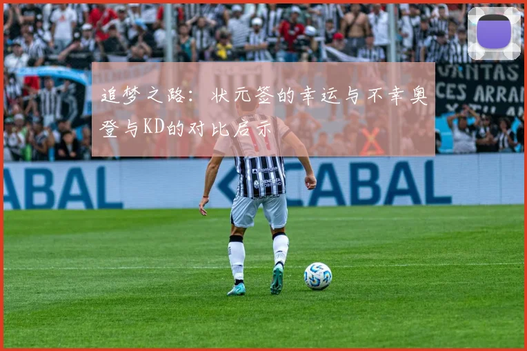 追梦之路：状元签的幸运与不幸奥登与KD的对比启示