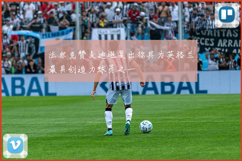 法尔克赞麦迪逊复出称其为英格兰最具创造力球员之一