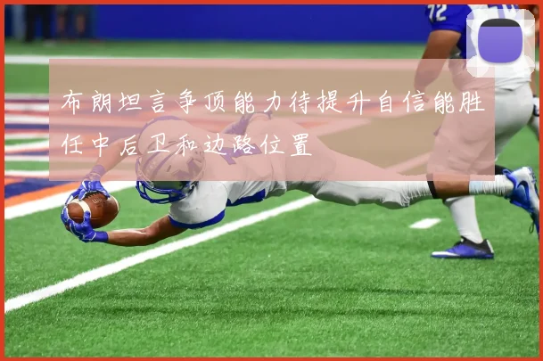 布朗坦言争顶能力待提升自信能胜任中后卫和边路位置